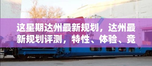達州最新規(guī)劃詳解，特性、體驗、競品對比及用戶群體分析評測報告
