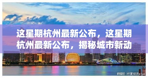 揭秘杭州新動向與發(fā)展熱點，最新公布的城市更新與繁榮展望