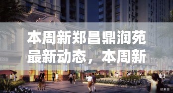 新鄭昌鼎潤苑本周最新動態(tài)，揭曉未來生活新篇章的序幕