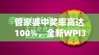 管家婆中獎率高達100%，全新WPI344.82版綜合評測