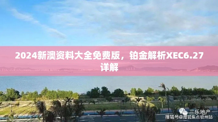 2024新澳資料大全免費(fèi)版，鉑金解析XEC6.27詳解