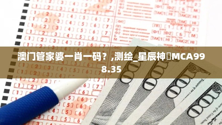 澳門管家婆一肖一碼？,測繪_星辰神衹MCA998.35