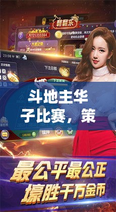 斗地主華子比賽，策略與激情的巔峰對決！