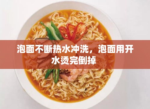 泡面不斷熱水沖洗，泡面用開(kāi)水燙完倒掉 