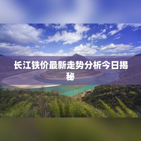 長江鐵價(jià)最新走勢(shì)分析今日揭秘