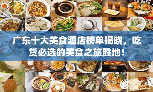 廣東十大美食酒店榜單揭曉，吃貨必選的美食之旅勝地！