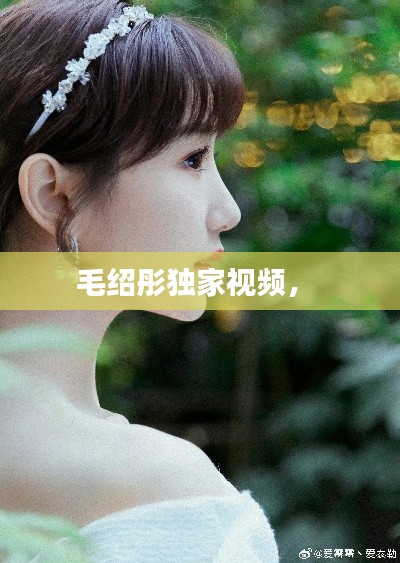 毛紹彤獨(dú)家視頻， 
