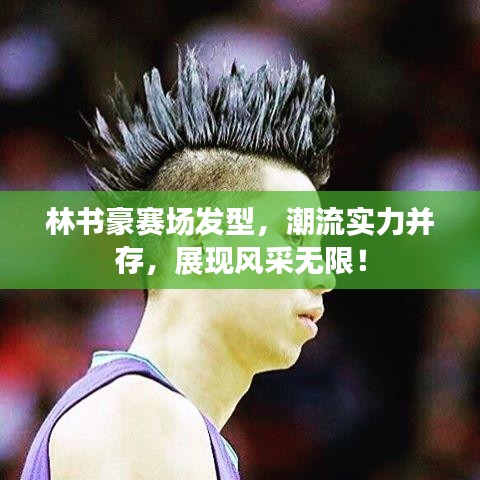 林書豪賽場發(fā)型，潮流實力并存，展現(xiàn)風采無限！
