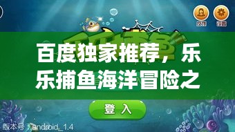 百度獨(dú)家推薦，樂(lè)樂(lè)捕魚海洋冒險(xiǎn)之旅，一網(wǎng)打盡的樂(lè)趣！