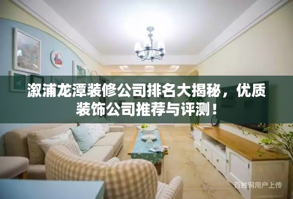 溆浦龍?zhí)堆b修公司排名大揭秘，優(yōu)質(zhì)裝飾公司推薦與評測！