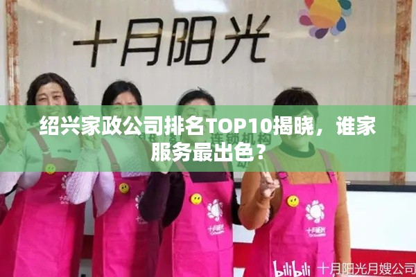紹興家政公司排名TOP10揭曉，誰家服務(wù)最出色？