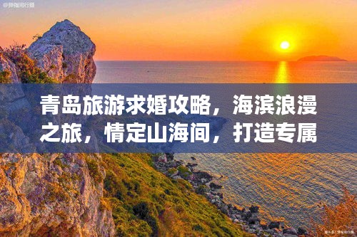 青島旅游求婚攻略，海濱浪漫之旅，情定山海間，打造專屬浪漫記憶