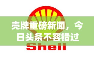 殼牌重磅新聞，今日頭條不容錯(cuò)過(guò)