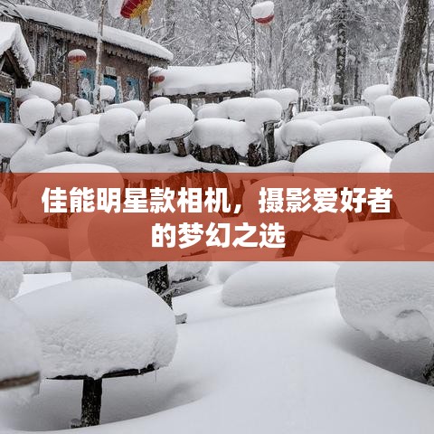佳能明星款相機(jī)，攝影愛(ài)好者的夢(mèng)幻之選