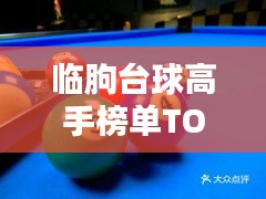 臨朐臺球高手榜單TOP10，技藝超凡，排名揭秘！