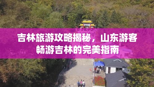 吉林旅游攻略揭秘，山東游客暢游吉林的完美指南