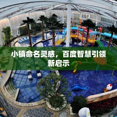 小鎮(zhèn)命名靈感，百度智慧引領新啟示