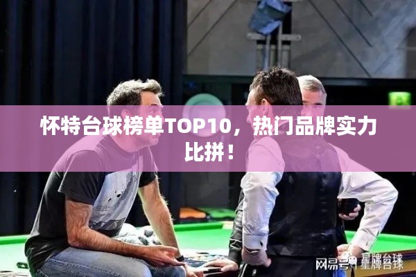 懷特臺球榜單TOP10，熱門品牌實(shí)力比拼！