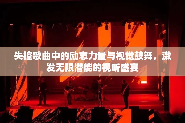 失控歌曲中的勵志力量與視覺鼓舞，激發(fā)無限潛能的視聽盛宴