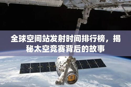 全球空間站發(fā)射時(shí)間排行榜，揭秘太空競(jìng)賽背后的故事