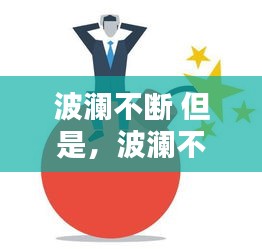 波瀾不斷 但是，波瀾不平的含義 