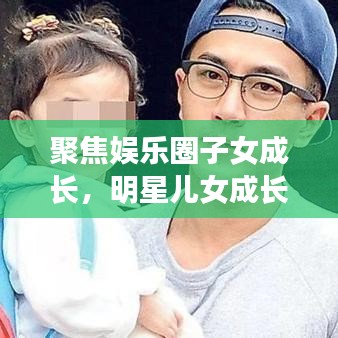聚焦娛樂圈子女成長，明星兒女成長與教育背后的公眾關(guān)注目光