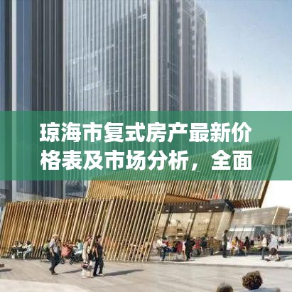 瓊海市復(fù)式房產(chǎn)最新價格表及市場分析，全面解讀市場趨勢