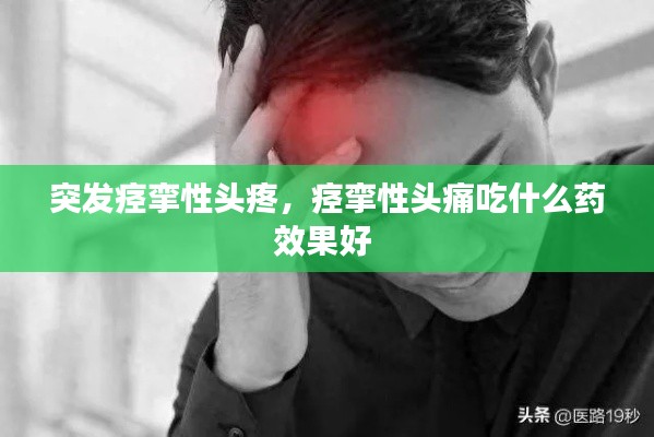 突發(fā)痙攣性頭疼，痙攣性頭痛吃什么藥效果好 