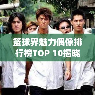 籃球界魅力偶像排行榜TOP 10揭曉！