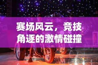 賽場(chǎng)風(fēng)云，競(jìng)技角逐的激情碰撞