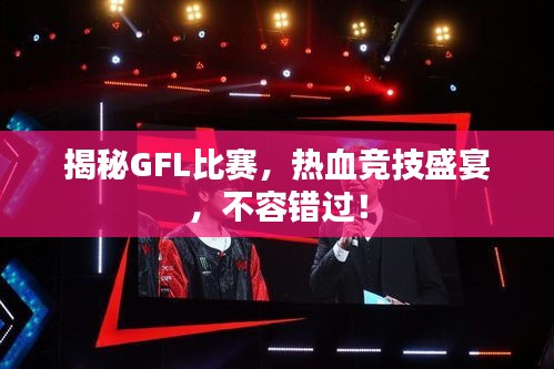 揭秘GFL比賽，熱血競技盛宴，不容錯過！