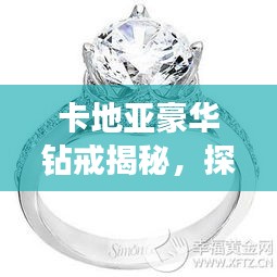 卡地亞豪華鉆戒揭秘，探尋5克拉鉆戒的價(jià)值與魅力