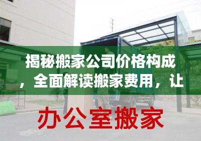 揭秘搬家公司價格構(gòu)成，全面解讀搬家費用，讓你明明白白搬家！