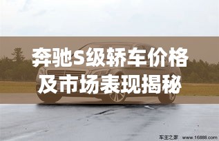 奔馳S級轎車價格及市場表現(xiàn)揭秘，豪華轎車市場領(lǐng)軍者的實力與魅力