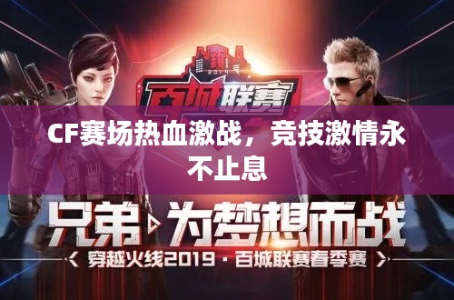 CF賽場(chǎng)熱血激戰(zhàn)，競(jìng)技激情永不止息