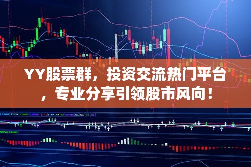 YY股票群，投資交流熱門平臺(tái)，專業(yè)分享引領(lǐng)股市風(fēng)向！