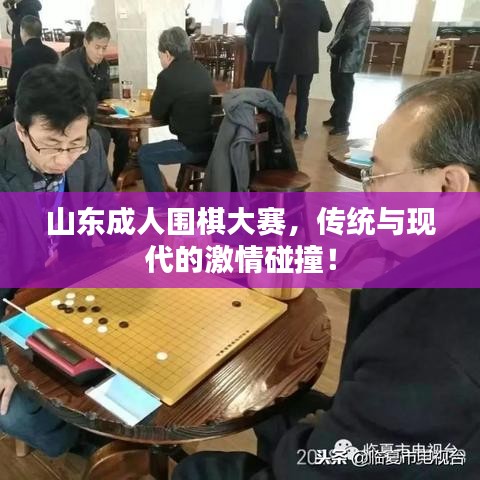 山東成人圍棋大賽，傳統(tǒng)與現(xiàn)代的激情碰撞！