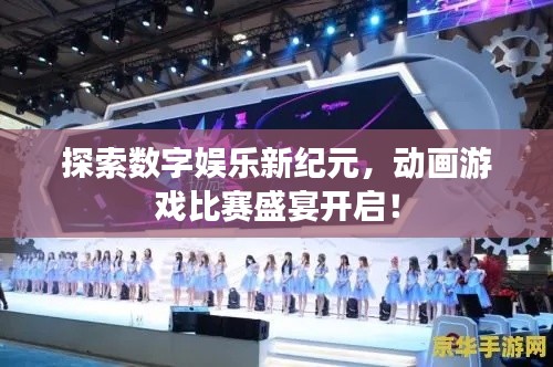 探索數(shù)字娛樂(lè)新紀(jì)元，動(dòng)畫(huà)游戲比賽盛宴開(kāi)啟！