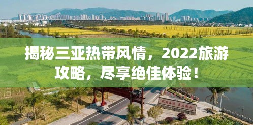 揭秘三亞熱帶風(fēng)情，2022旅游攻略，盡享絕佳體驗(yàn)！