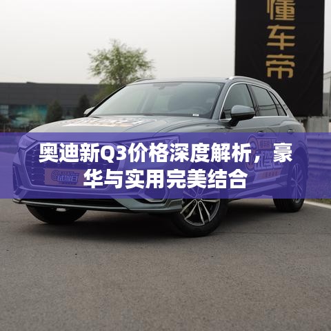 奧迪新Q3價(jià)格深度解析，豪華與實(shí)用完美結(jié)合