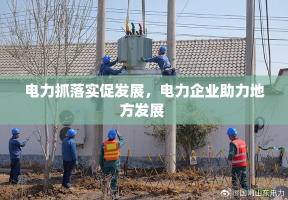 電力抓落實促發(fā)展，電力企業(yè)助力地方發(fā)展 
