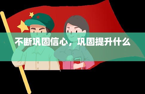不斷鞏固信心，鞏固提升什么 