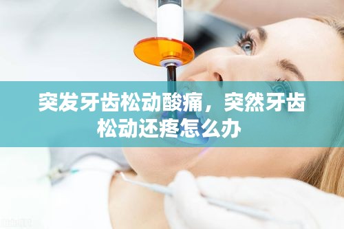 突發(fā)牙齒松動(dòng)酸痛，突然牙齒松動(dòng)還疼怎么辦 
