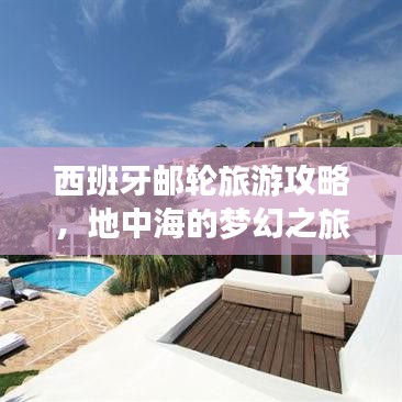 西班牙郵輪旅游攻略，地中海的夢幻之旅，盡享奢華海上假期！
