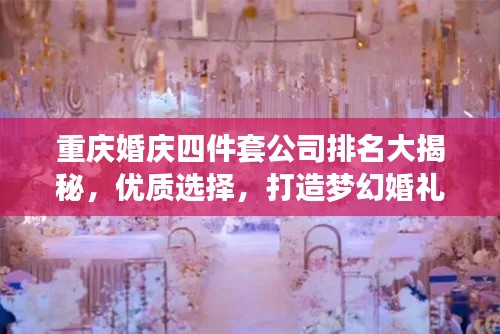 重慶婚慶四件套公司排名大揭秘，優(yōu)質(zhì)選擇，打造夢幻婚禮！