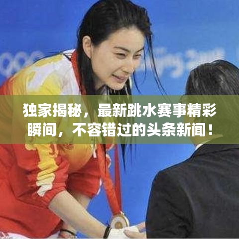 獨(dú)家揭秘，最新跳水賽事精彩瞬間，不容錯(cuò)過的頭條新聞！