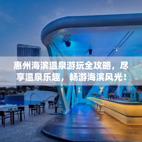 惠州海濱溫泉游玩全攻略，盡享溫泉樂(lè)趣，暢游海濱風(fēng)光！