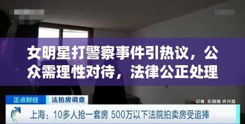 女明星打警察事件引熱議，公眾需理性對待，法律公正處理