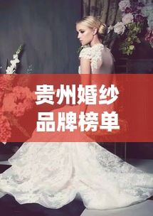 貴州婚紗品牌榜單TOP10，熱門婚紗品牌一網(wǎng)打盡！