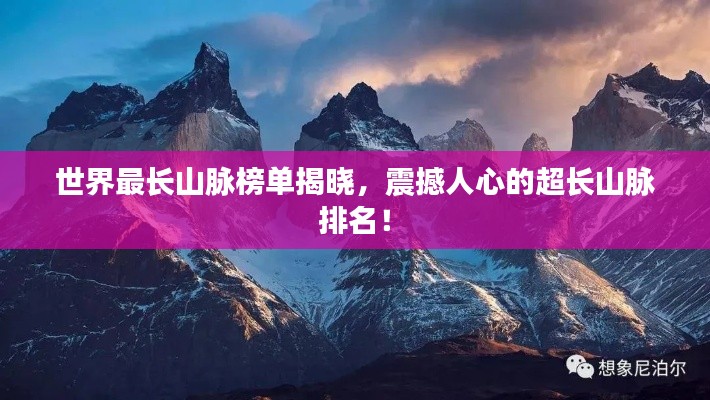 世界最長(zhǎng)山脈榜單揭曉，震撼人心的超長(zhǎng)山脈排名！